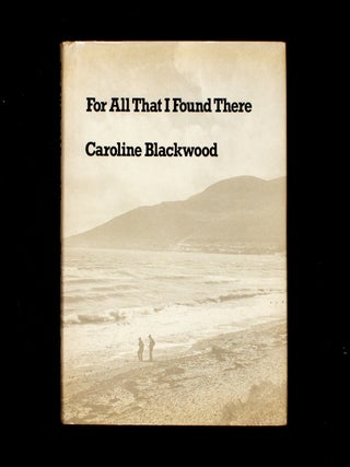 Item #11302 For All That I Found There. Caroline Blackwood