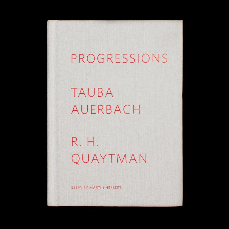 Item #7410 Progressions. Tauba Auerbach, R H. Quaytman, Martin Herbert, essay.